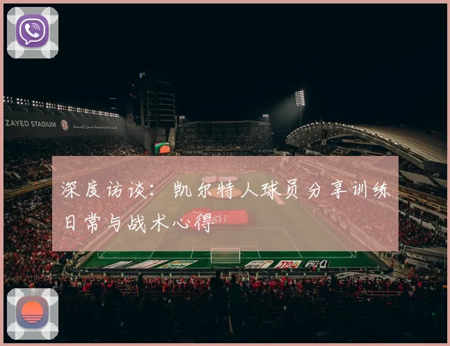 深度访谈：凯尔特人球员分享训练日常与战术心得