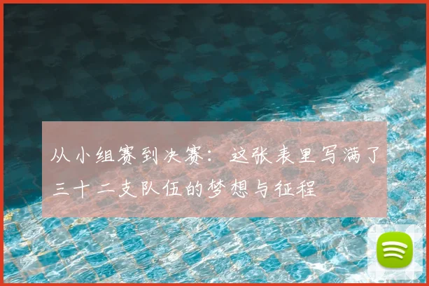 从小组赛到决赛:这张表里写满了三十二支队伍的梦想与征程