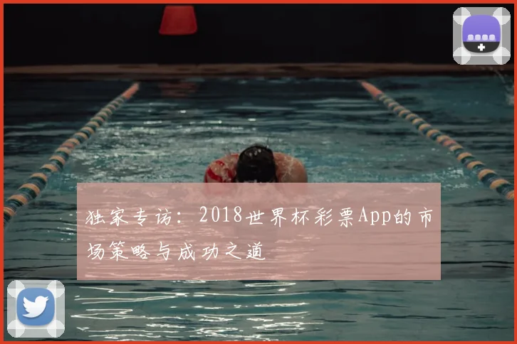 独家专访：2018世界杯彩票App的市场策略与成功之道
