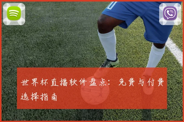 世界杯直播软件盘点：免费与付费选择指南